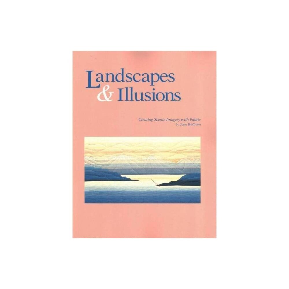 Landscapes & Illusions Creating Scenic Imagery w/ Fabric Joen Wolfrom Paperback